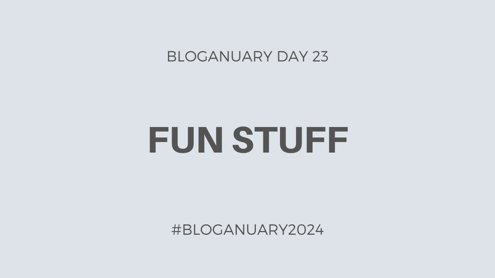 Bloganuary Day 23: Fun Stuff