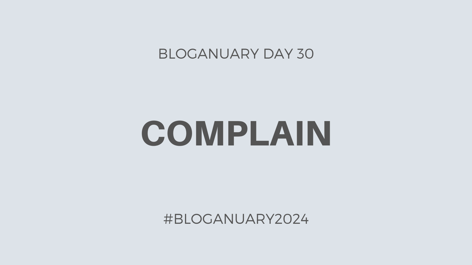 Bloganuary Day 30 – Complain