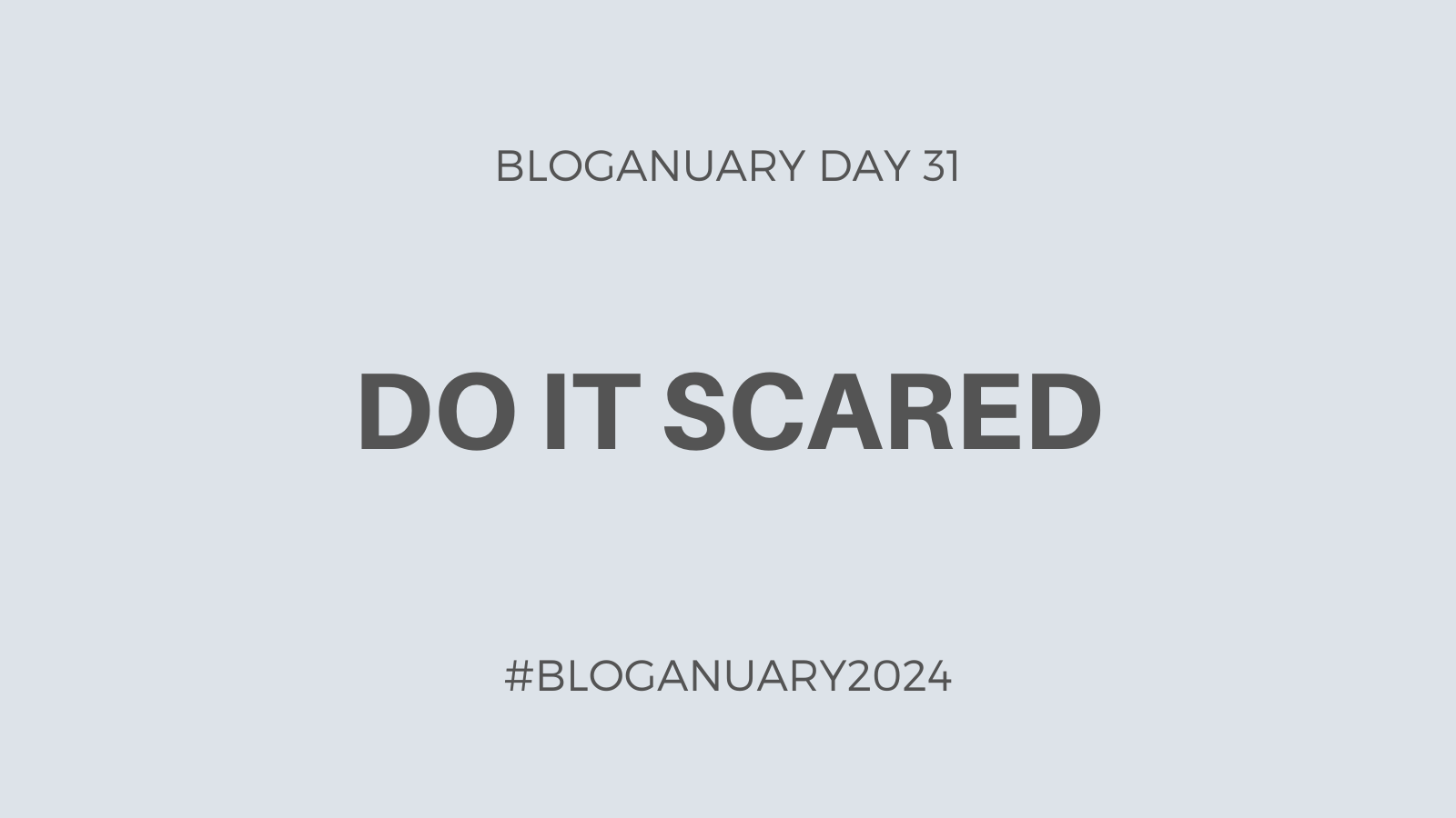 Bloganuary Day 31: Do It Scared