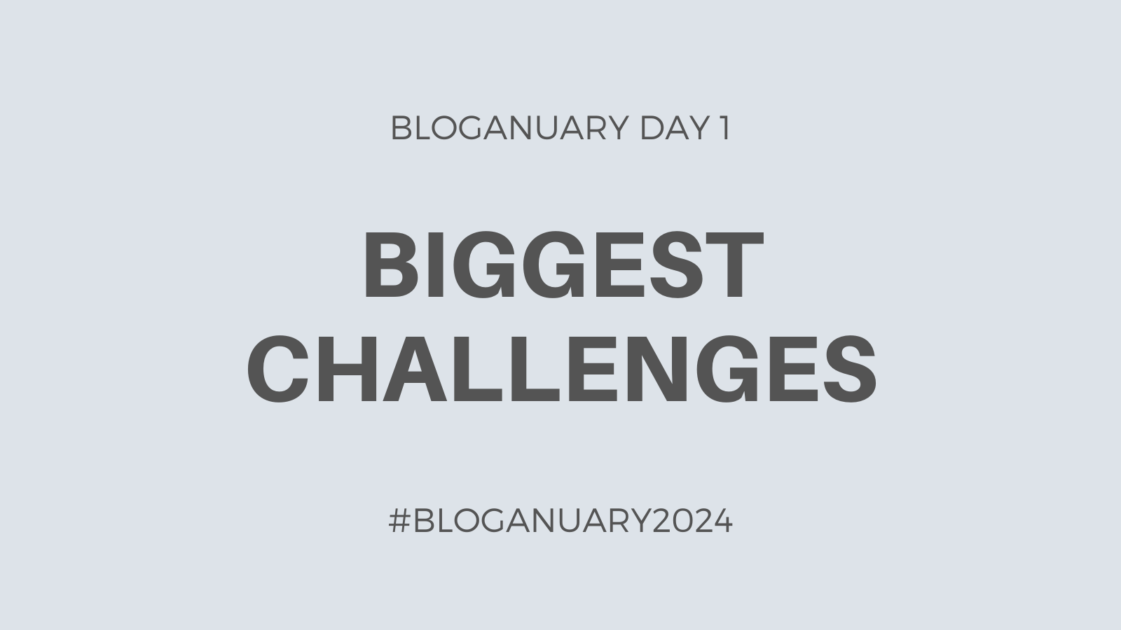 Bloganuary Day 1: Biggest Challenges